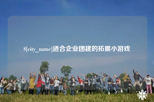 克拉玛依适合企业团建的拓展小游戏